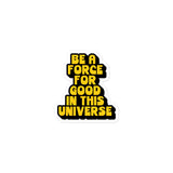 BE A FORCE FOR GOOD - YELLOW & BLACK  - Bubble-Free Stickers