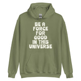 BE A FORCE FOR GOOD - Unisex Hoodie