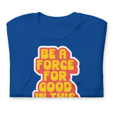 BE A FORCE FOR GOOD - RED & YELLOW  -  Unisex T-Shirt