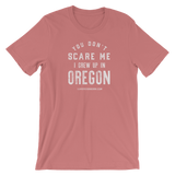 "You Don't Scare Me I Grew Up in Oregon" - Short-Sleeve Unisex T-Shirt - Oregon Born