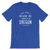 "You Don't Scare Me I Grew Up in Oregon" - Short-Sleeve Unisex T-Shirt - Oregon Born