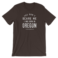 "You Don't Scare Me I Was Born in Oregon" - Short-Sleeve Unisex T-Shirt - Oregon Born