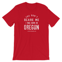 "You Don't Scare Me I Was Born in Oregon" - Short-Sleeve Unisex T-Shirt - Oregon Born